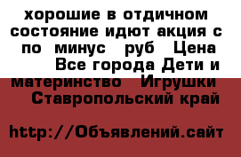 хорошие в отдичном состояние идют акция с 23по3 минус 30руб › Цена ­ 100 - Все города Дети и материнство » Игрушки   . Ставропольский край